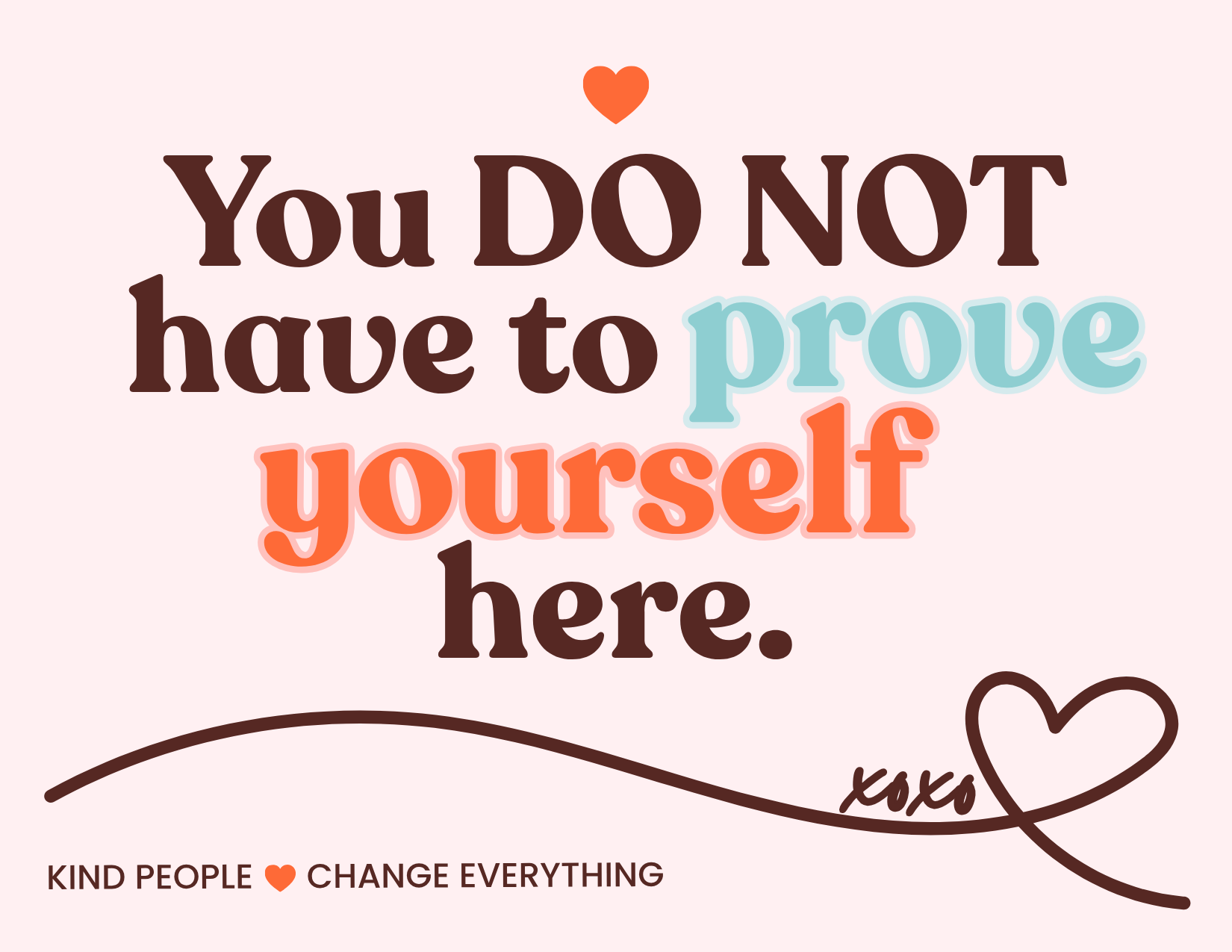 You do not have to prove yourself here